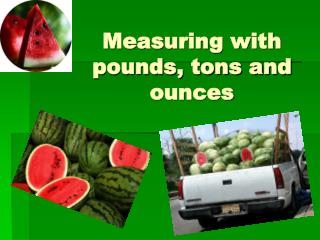 Measuring with pounds, tons and ounces