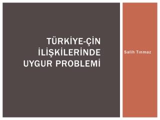 TÜRKİYE-ÇİN İLİŞKİLERİNDE UYGUR PROBLEMİ