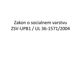 Zakon o socialnem varstvu ZSV-UPB1 / UL 36-1571/2004
