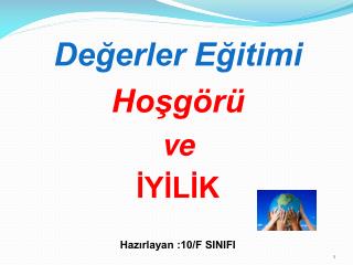 Değerler Eğitimi Hoşgörü ve İYİLİK Hazırlayan :10/F SINIFI