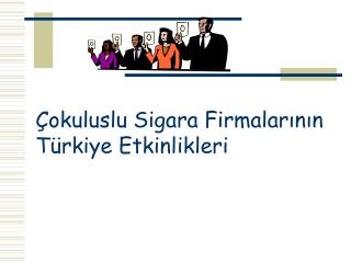Çokuluslu Sigara Firmalarının Türkiye Etkinlikleri