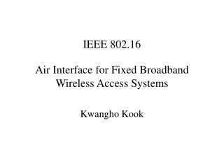 IEEE 802.16 Air Interface for Fixed Broadband Wireless Access Systems