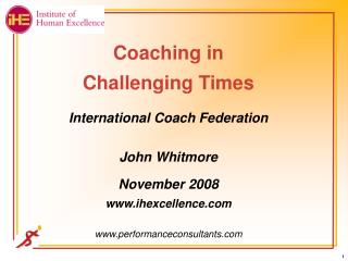 Coaching in Challenging Times International Coach Federation John Whitmore November 2008