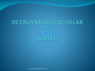 DEZAVANTAJLI ÇOCUKLAR ve AİLELERİ