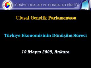 Ulusal Gençlik Parlamentosu Türkiye Ekonomisinin Dönüşüm Süreci 19 Mayıs 2009, Ankara
