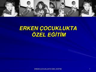 ERKEN ÇOCUKLUKTA ÖZEL EĞİTİM