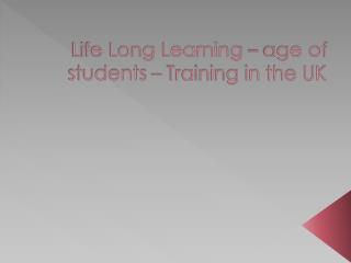 Life Long Learning – age of students – Training in the UK