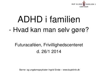 ADHD i familien - Hvad kan man selv gøre? Futuracaféen, Frivillighedscenteret d. 26/1 2014