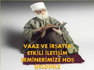 VAAZ VE İRŞATTA ETKİLİ İLETİŞİM SEMİNERİMİZE HOŞ GELDİNİZ