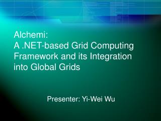 Alchemi: A .NET-based Grid Computing Framework and its Integration into Global Grids