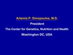 Artemis P. Simopoulos, M.D. President The Center for Genetics, Nutrition and Health Washington DC, USA