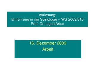 Vorlesung: Einführung in die Soziologie – WS 2009/010 Prof. Dr. Ingrid Artus