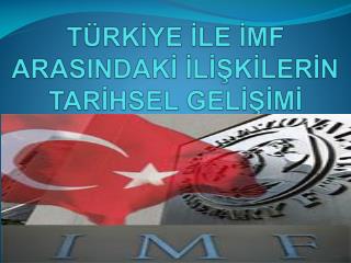 TÜRKİYE İLE İMF ARASINDAKİ İLİŞKİLERİN TARİHSEL GELİŞİMİ