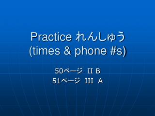 Practice れんしゅう (times &amp; phone #s)