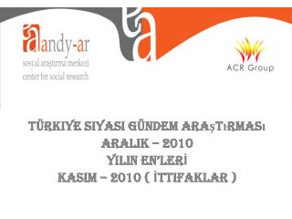 Türkiye Siyasi Gündem Araştırması ARALIK – 2010 YILIN EN’LERİ KASIM – 2010 ( İttifaklar )