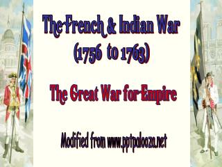 The French &amp; Indian War (1756 to 1763)