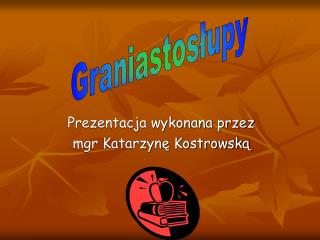 Prezentacja wykonana przez mgr Katarzynę Kostrowską