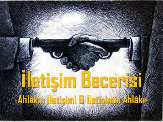 İletişim Becerisi Ahlâkın İletişimi &amp; İletişimin Ahlâkı-