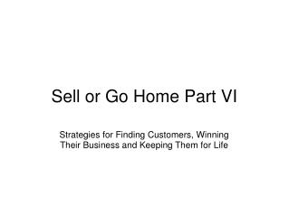 Sell or Go Home Part VI