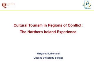 Cultural Tourism in Regions of Conflict: The Northern Ireland Experience Margaret Sutherland Queens University Belfast