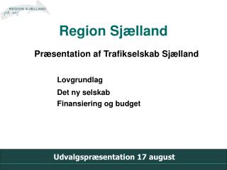 Præsentation af Trafikselskab Sjælland Lovgrundlag Det ny selskab 	Finansiering og budget