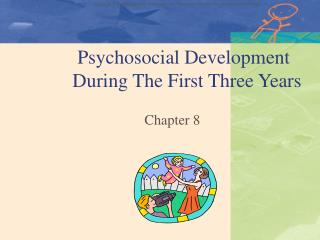 Psychosocial Development 	During The First Three Years