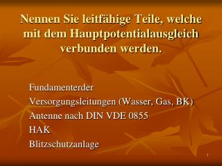 Nennen Sie leitfähige Teile, welche mit dem Hauptpotentialausgleich verbunden werden.