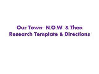 Our Town: N.O.W. &amp; Then Research Template &amp; Directions