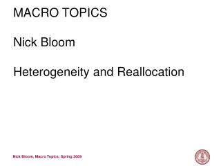 MACRO TOPICS Nick Bloom Heterogeneity and Reallocation