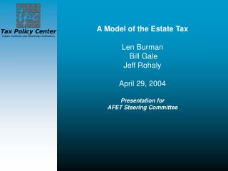 A Model of the Estate Tax Len Burman  Bill Gale Jeff Rohaly April 29, 2004 Presentation for
