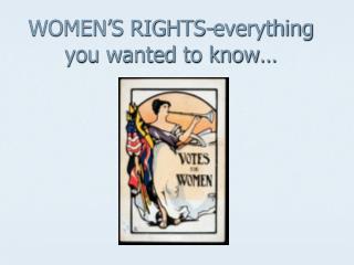 WOMEN’S RIGHTS-everything you wanted to know…