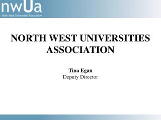 NORTH WEST UNIVERSITIES ASSOCIATION Tina Egan Deputy Director