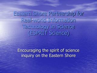 Eastern Shore Partnership for Real-world Information Technology in Science (ESPRIT Science)