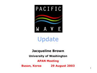 Update Jacqueline Brown University of Washington APAN Meeting Busan, Korea 29 August 2003