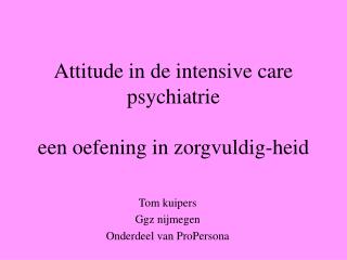 Attitude in de intensive care psychiatrie een oefening in zorgvuldig-heid