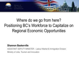 Shannon Baskerville ASSISTANT DEPUTY MINISTER – Labour Market &amp; Immigration Division