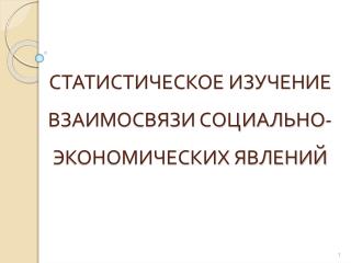 СТАТИСТИЧЕСКОЕ ИЗУЧЕНИЕ ВЗАИМОСВЯЗИ СОЦИАЛЬНО-ЭКОНОМИЧЕСКИХ ЯВЛЕНИЙ