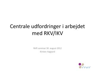 Centrale udfordringer i arbejdet med RKV/IKV