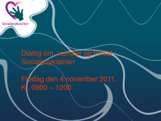 Dialog om værdier og trivsel i Socialpsykiatrien Fredag den 4 november 2011. Kl. 0900 – 1200.