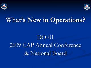 What’s New in Operations? DO-01 2009 CAP Annual Conference &amp; National Board