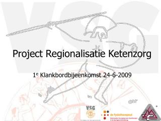 Project Regionalisatie Ketenzorg 1 e Klankbordbijeenkomst 24-6-2009