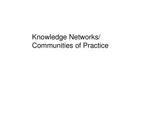 Knowledge Networks/ Communities of Practice