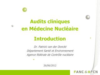 Audits cliniques en Médecine Nucléaire Introduction Dr. Patrick van der Donckt