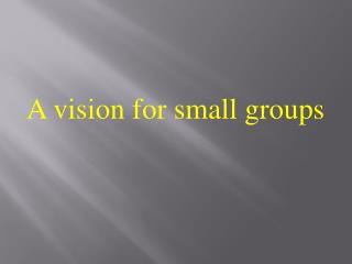 A vision for small groups