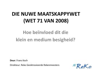 DIE NUWE MAATSKAPPYWET (WET 71 VAN 2008)