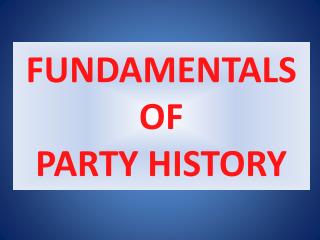 FUNDAMENTALS OF PARTY HISTORY