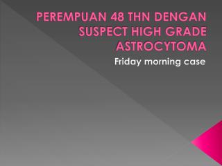 PEREMPUAN 48 THN DENGAN SUSPECT HIGH GRADE ASTROCYTOMA