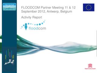 FLOODCOM Partner Meeting 11 &amp; 12 September 2012, Antwerp, Belgium Activity Report