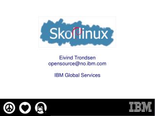 Eivind Trondsen opensource@no.ibm IBM Global Services