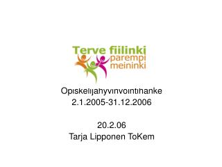 Opiskelijahyvinvointihanke 2.1.2005-31.12.2006 20.2.06 Tarja Lipponen ToKem